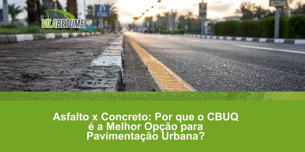 Asfalto x Concreto: Por que o CBUQ é a Melhor Opção para Pavimentação Urbana?
